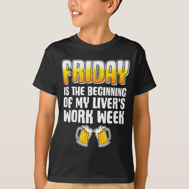 Friday Is The Beginning Of My Livers Work Week Fun T-Shirt (Front)