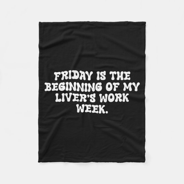 Friday Is The Beginning Of My Livers Work Week Quo Fleece Blanket (Front)