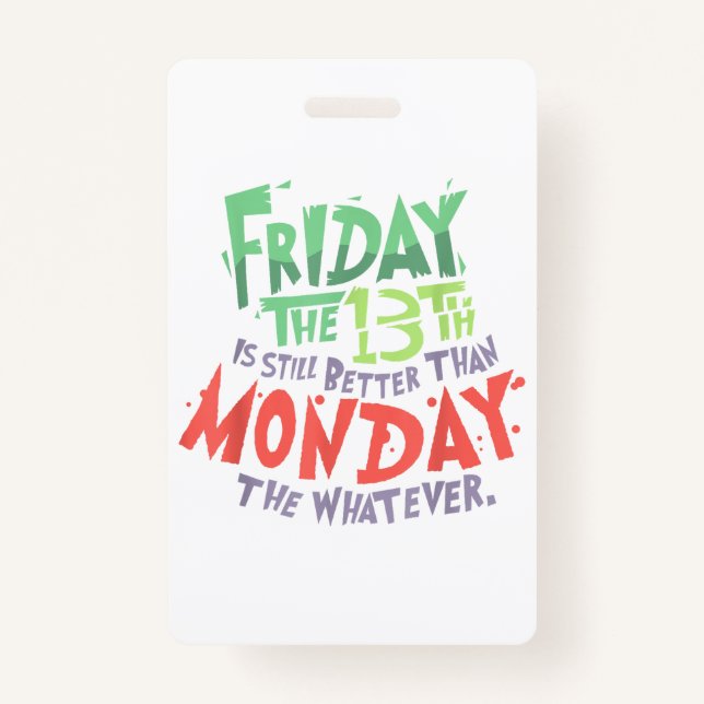 Friday the 13th is Better Than Monday the Whatever Badge (Front)
