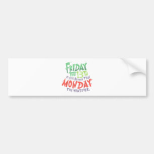 Friday the 13th is Better Than Monday the Whatever Bumper Sticker