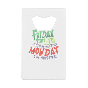 Friday the 13th is Better Than Monday the Whatever Credit Card Bottle Opener
