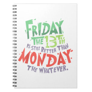 Friday the 13th is Better Than Monday the Whatever Notebook