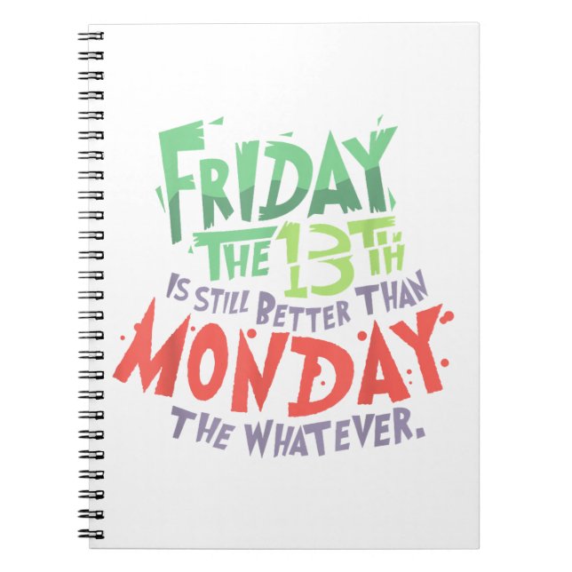 Friday the 13th is Better Than Monday the Whatever Notebook (Front)