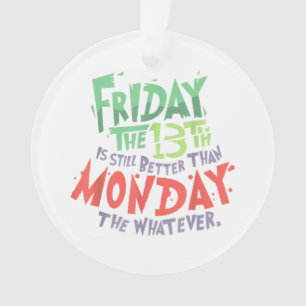 Friday the 13th is Better Than Monday the Whatever Ornament