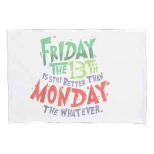Friday the 13th is Better Than Monday the Whatever Pillowcase