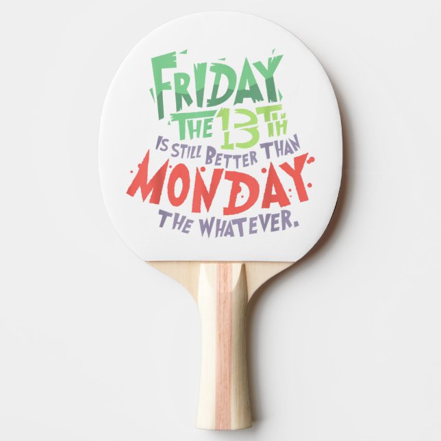Friday the 13th is Better Than Monday the Whatever Ping Pong Paddle (Front)