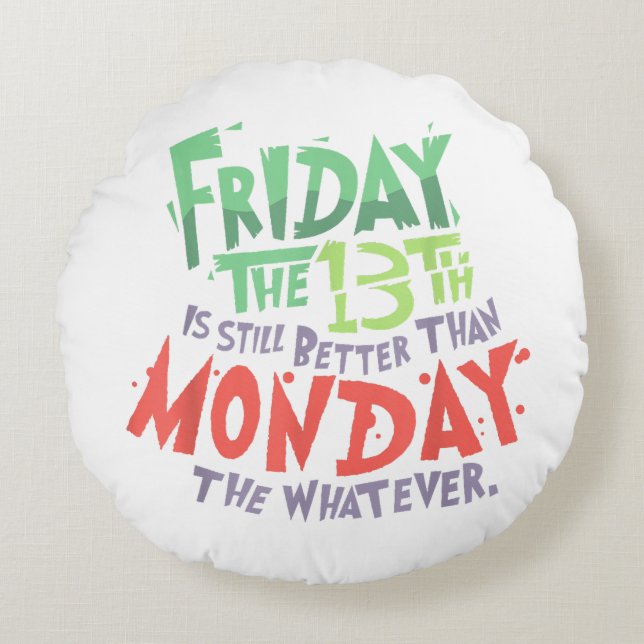 Friday the 13th is Better Than Monday the Whatever Round Pillow (Front)