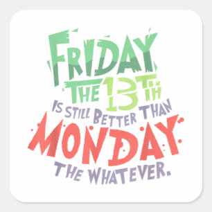 Friday the 13th is Better Than Monday the Whatever Square Sticker