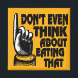 Fridge magnet Don't Even Think About Eating That<br><div class="desc">Don't Even Think About Eating That statement for your refrigerator with pointing hand. Stay on your diet,  or keep everyone out of your stuff!</div>