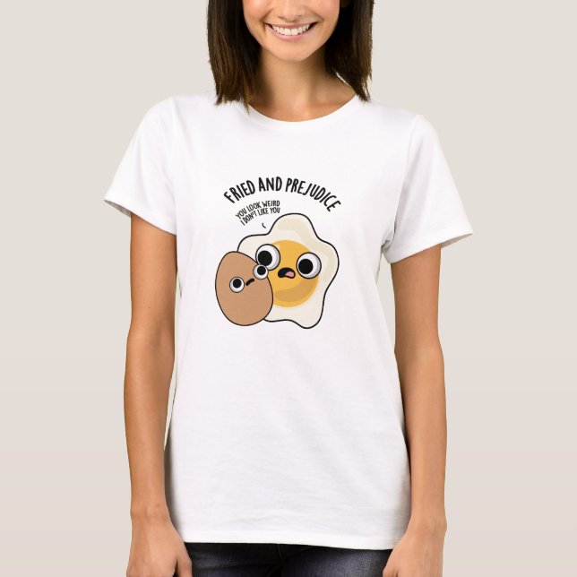 Fried And Prejudice Funny Egg Pun  T-Shirt (Front)
