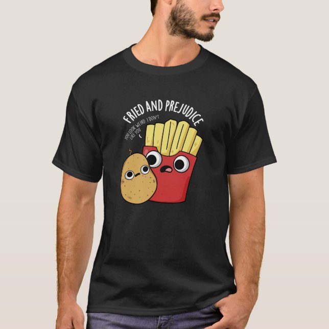 Fried And Prejudice Funy Fries Pun Dark BG T-Shirt (Front)