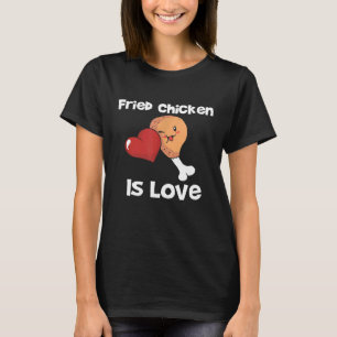 Fried Chicken Is Love Meat Legs Red Heart Cutie T-Shirt