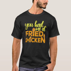 Fried Chicken  You Had Me At Fried Chicken  10 T-Shirt