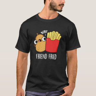 Friend Fried Funny French Fries Pun Dark BG T-Shirt