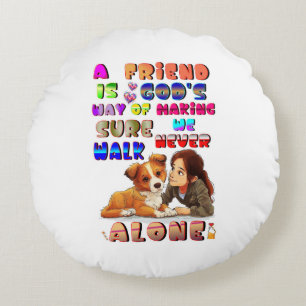 Friend Gods Way Of Making Sure We Never Walk Alone Round Pillow