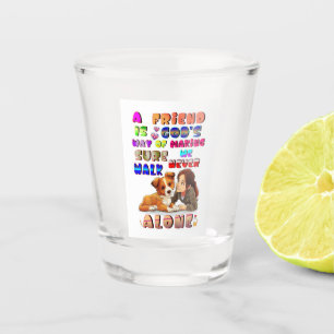 Friend Gods Way Of Making Sure We Never Walk Alone Shot Glass