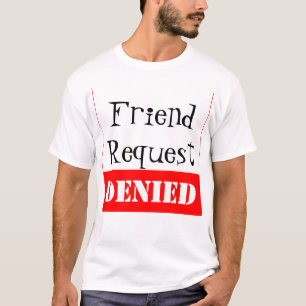 Friend Request DENIED T-Shirt