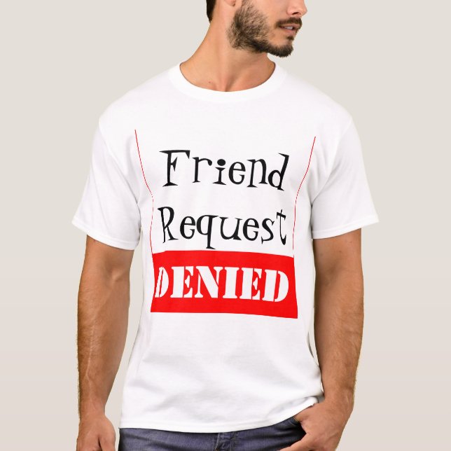 Friend Request DENIED T-Shirt (Front)
