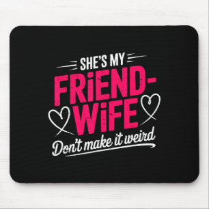 Friend-wife don't make weird funny wife humor mouse pad