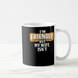 Friendly But Wife Isnt Dont Touch Funny Husband Coffee Mug