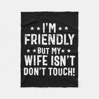 Friendly But Wife Isnt Dont Touch Funny Husband Fleece Blanket