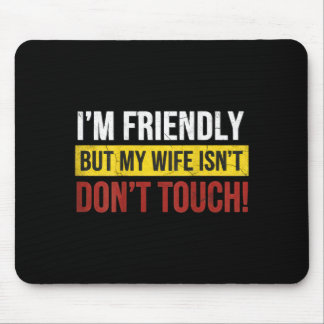 Friendly But Wife Isnt Dont Touch Marriage Humor Mouse Pad