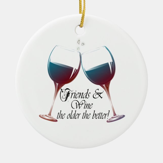 Friends and Wine, the older the better, Wine Gifts Ceramic Ornament (Front)