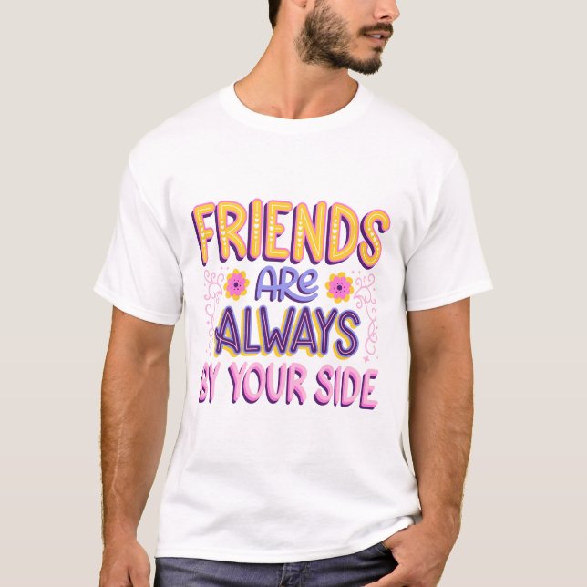 Friends are always by your side T-Shirt (Front)