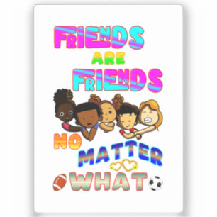 Friends Are Friends No Matter What