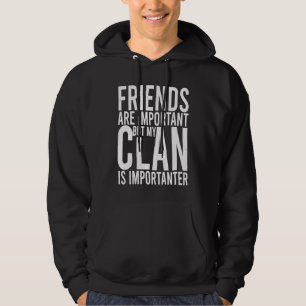Friends are important but my clan is importanter S Hoodie