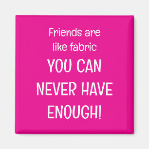 Friends are like fabric magnet
