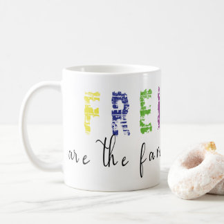 Friends are the Family we Choose Coffee Mug