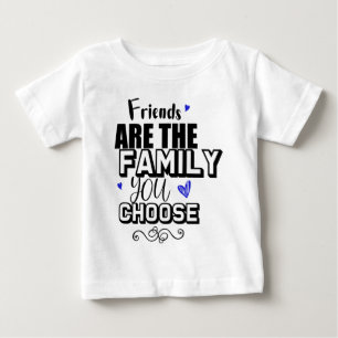 Friends Are The Family You Choose Baby T-Shirt