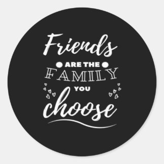 Friends are the Family you choose Classic Classic Round Sticker