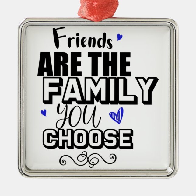Friends Are The Family You Choose Metal Ornament (Front)