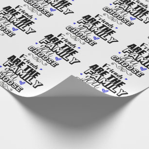 Friends Are The Family You Choose Wrapping Paper