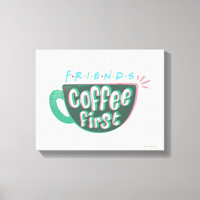 FRIENDS™ | Coffee First Canvas Print (Front)