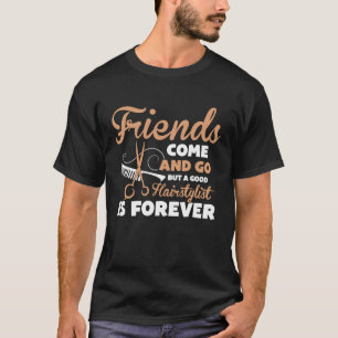 Friends Come And Go But A Good Hairstylist Is Fore T-Shirt