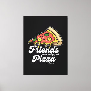 Friends Come and Go, But Pizza Is Forever Funny Canvas Print