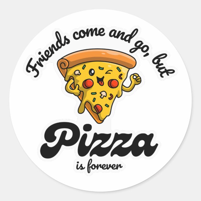 Friends Come and Go, But Pizza Is Forever Funny Classic Round Sticker (Front)