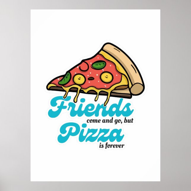 Friends Come and Go, But Pizza Is Forever Funny Poster (Front)