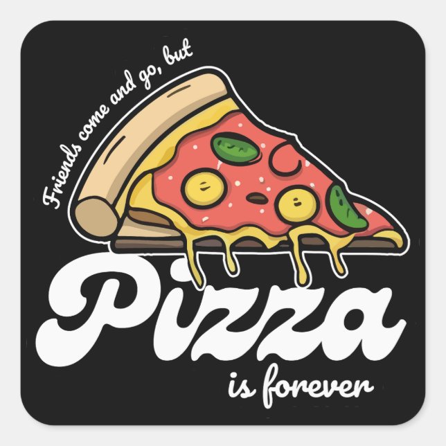 Friends Come and Go, But Pizza Is Forever Funny Square Sticker (Front)