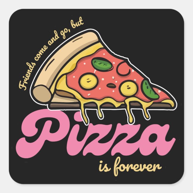Friends Come and Go, But Pizza Is Forever Funny Square Sticker (Front)