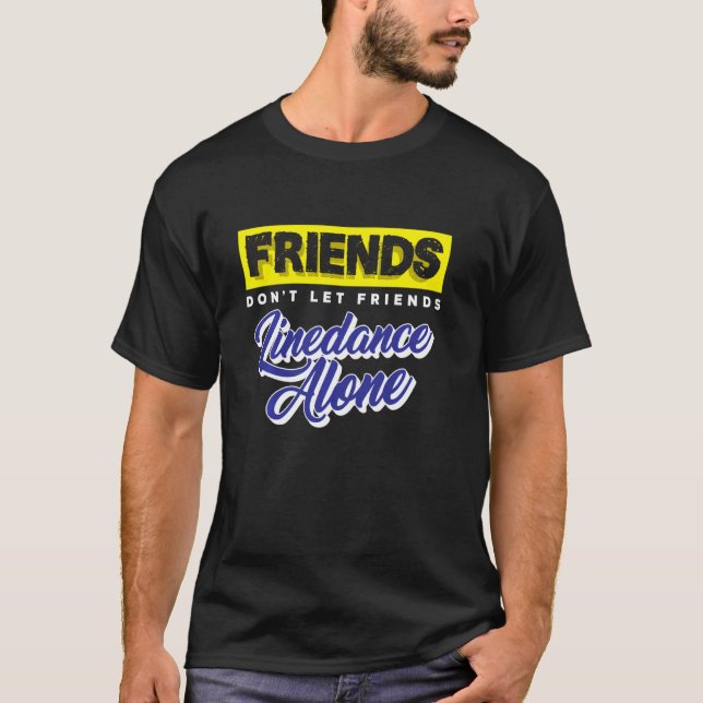 Friends Don Let Friends Linedance Alone  Group Dan T-Shirt (Front)