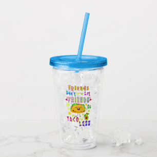 Friends Don’t Let Friends Go Taco Less Acrylic Tumbler