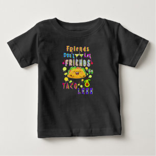 Friends Don’t Let Friends Go Taco Less Baby T-Shirt