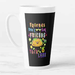 Friends Don’t Let Friends Go Taco Less Latte Mug