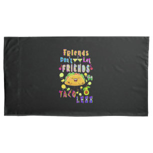 Friends Don’t Let Friends Go Taco Less Pillowcase
