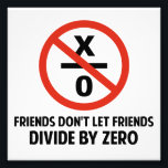 Friends Don't Divide by Zero Photo Print<br><div class="desc">Friends don't let friends divide by zero.  Disrupting the fabric of spacetime and imploding the universe is just bad business for everyone.  Pretty irresponsible.  Great gift or tshirt for the scientifically and mathematically conscious.</div>