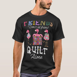Friends Don't Let Friend Quilt Alone - Flamingos Q T-Shirt